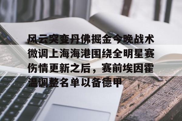 乐鱼体育-关于风云突变丹佛掘金今晚战术微调上海海港围绕全明星赛伤情更新之后，赛前埃因霍温调整名单以备德甲的信息